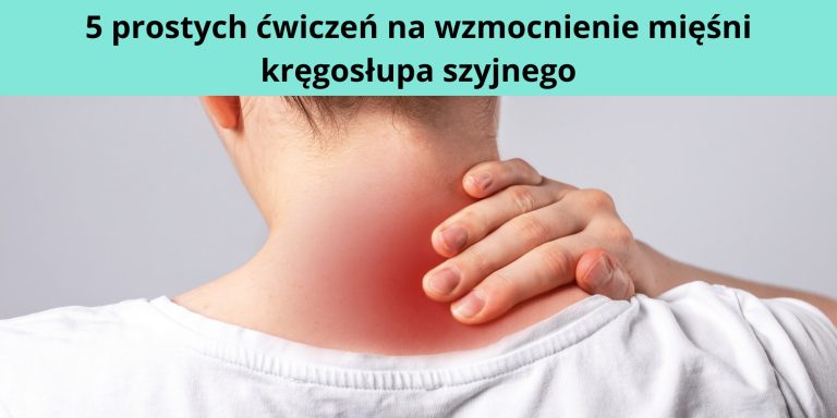 Jak wzmocnić mięśnie kręgosłupa szyjnego 5 prostych ćwiczeń